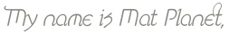 MyName is Mat Planet